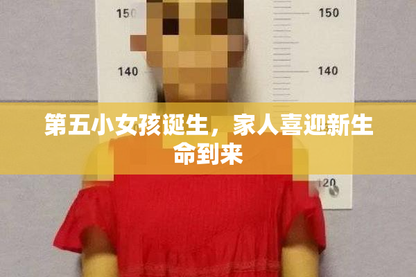 第五小女孩诞生，家人喜迎新生命到来