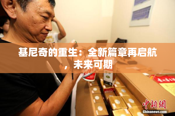 基尼奇的重生：全新篇章再启航，未来可期