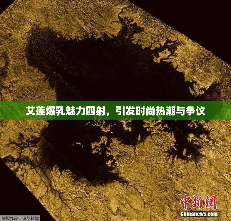 艾莲爆乳魅力四射，引发时尚热潮与争议