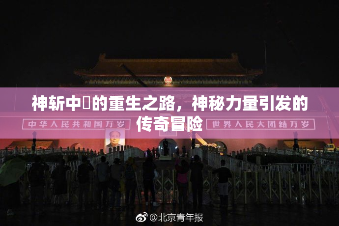 神斩中婬的重生之路，神秘力量引发的传奇冒险