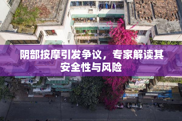 阴部按摩引发争议，专家解读其安全性与风险