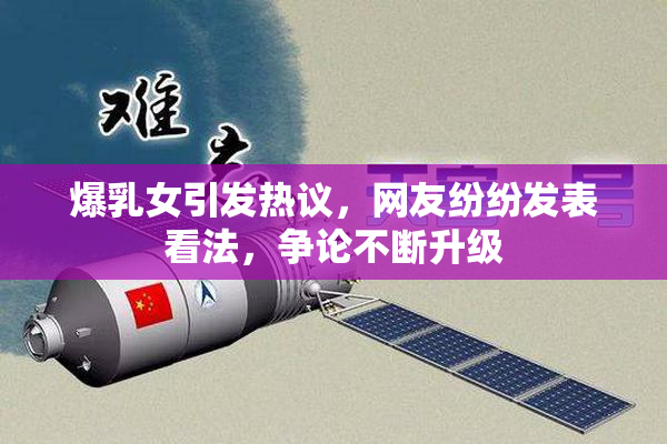 爆乳女引发热议，网友纷纷发表看法，争论不断升级