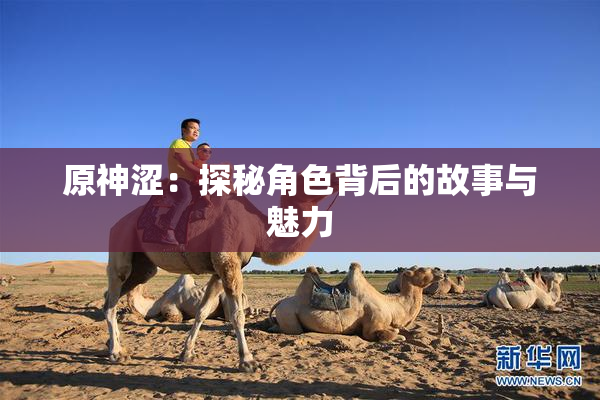 原神涩：探秘角色背后的故事与魅力