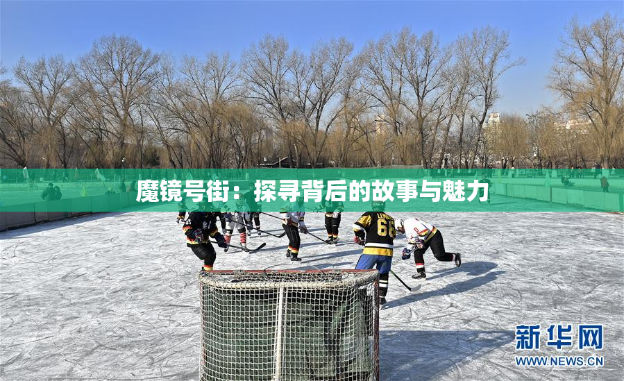 魔镜号街：探寻背后的故事与魅力