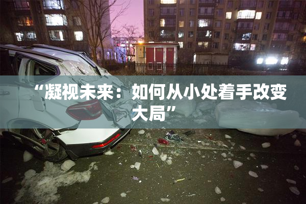 “凝视未来：如何从小处着手改变大局”