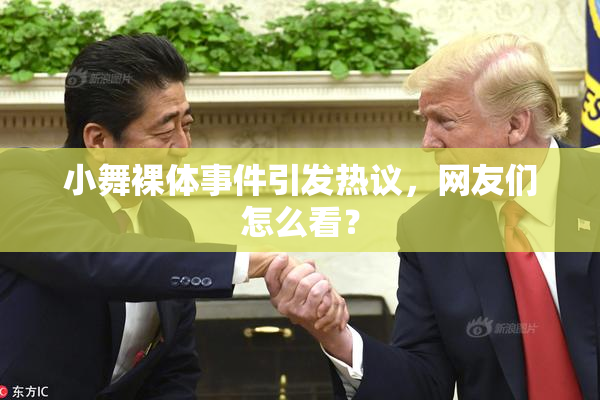 小舞裸体事件引发热议，网友们怎么看？