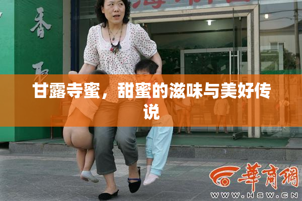 甘露寺蜜，甜蜜的滋味与美好传说