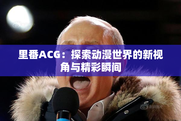 里番ACG：探索动漫世界的新视角与精彩瞬间
