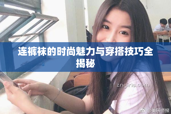 连裤袜的时尚魅力与穿搭技巧全揭秘