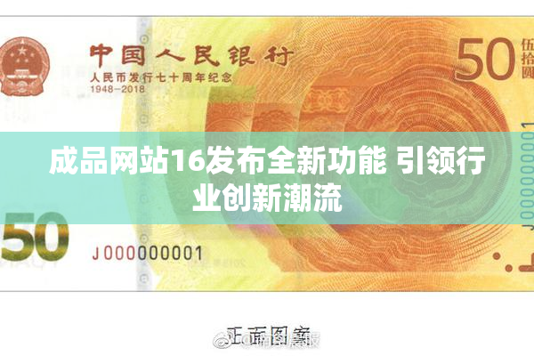 成品网站16发布全新功能 引领行业创新潮流