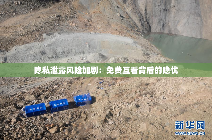 隐私泄露风险加剧：免费互看背后的隐忧