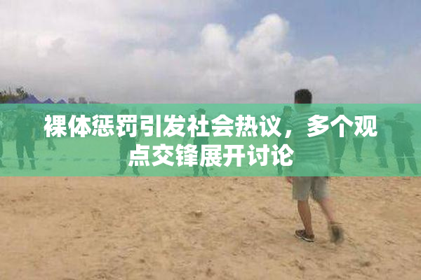 裸体惩罚引发社会热议，多个观点交锋展开讨论