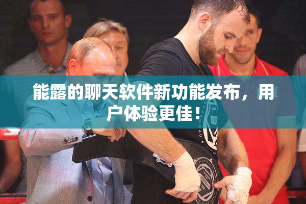 能露的聊天软件新功能发布，用户体验更佳！