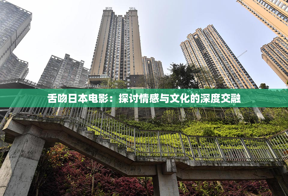 舌吻日本电影：探讨情感与文化的深度交融