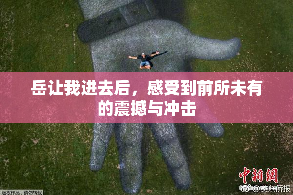 岳让我进去后，感受到前所未有的震撼与冲击