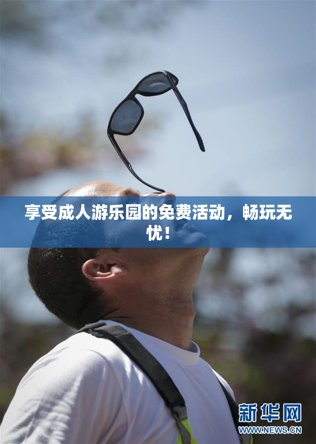 享受成人游乐园的免费活动，畅玩无忧！