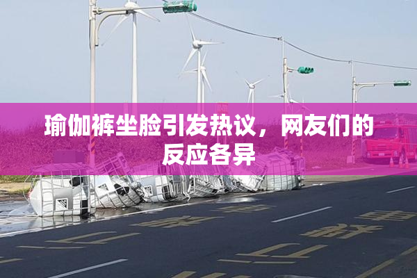 瑜伽裤坐脸引发热议，网友们的反应各异