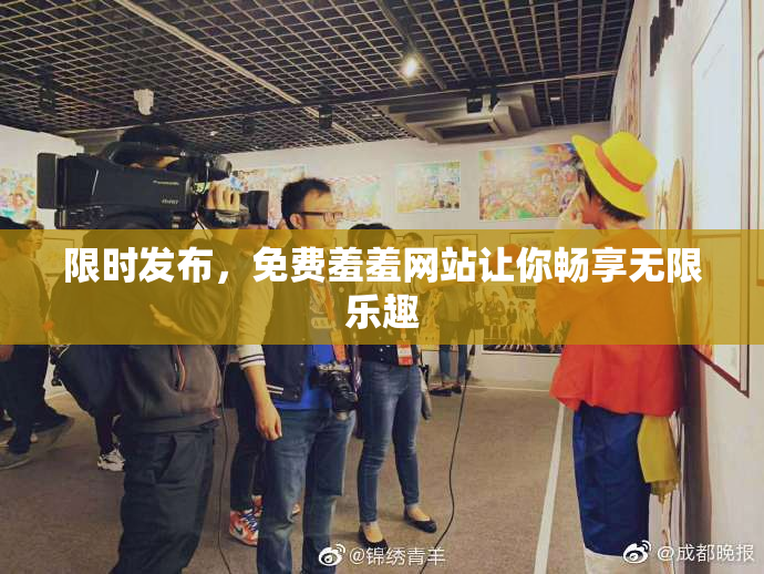 限时发布，免费羞羞网站让你畅享无限乐趣