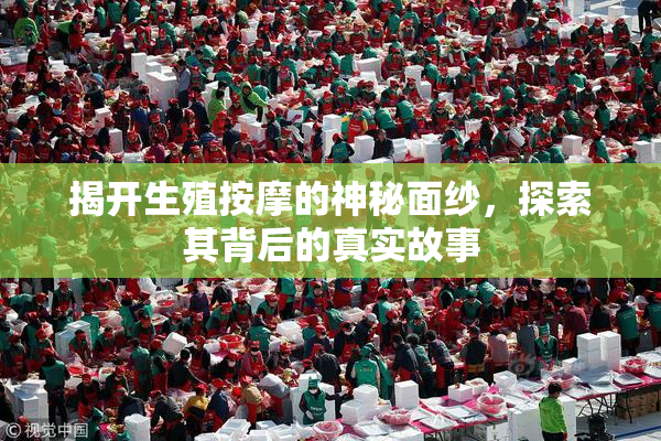 揭开生殖按摩的神秘面纱，探索其背后的真实故事