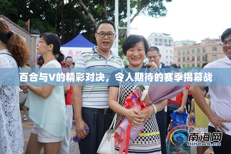 百合与V的精彩对决，令人期待的赛季揭幕战