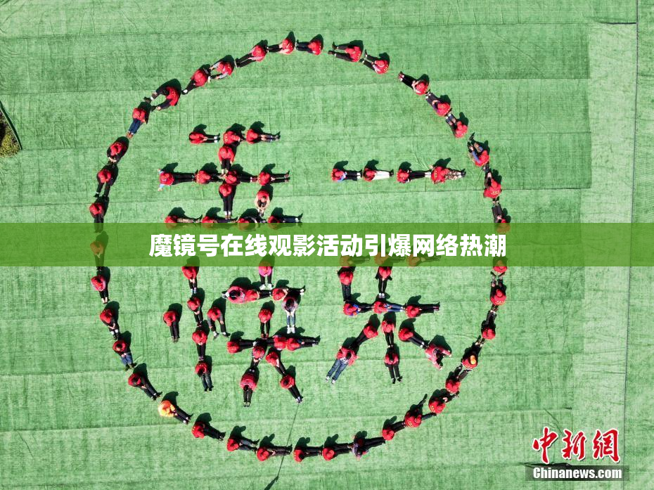 魔镜号在线观影活动引爆网络热潮