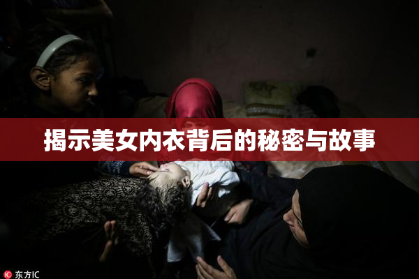 揭示美女内衣背后的秘密与故事