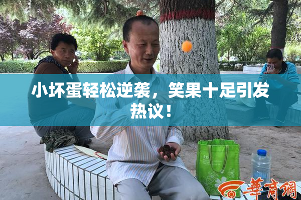 小坏蛋轻松逆袭，笑果十足引发热议！