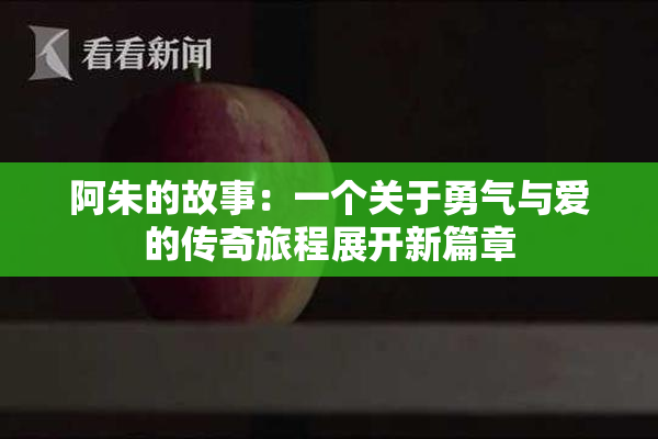 阿朱的故事：一个关于勇气与爱的传奇旅程展开新篇章