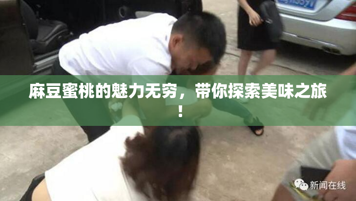 麻豆蜜桃的魅力无穷，带你探索美味之旅！