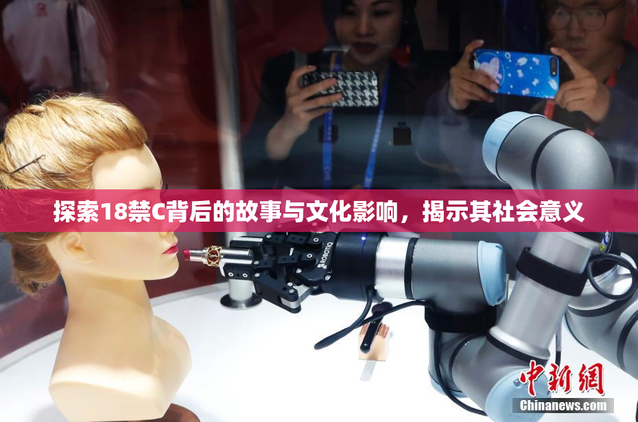 探索18禁C背后的故事与文化影响，揭示其社会意义