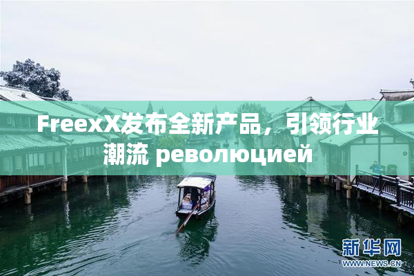 FreexX发布全新产品，引领行业潮流 революцией