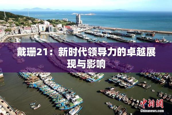 戴珊21：新时代领导力的卓越展现与影响