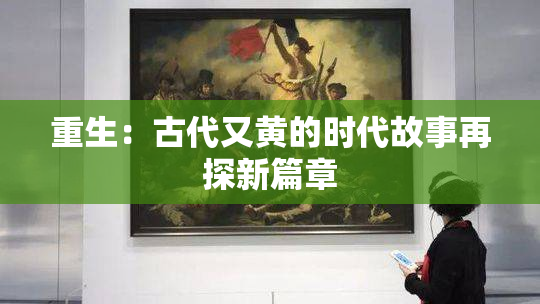重生：古代又黄的时代故事再探新篇章