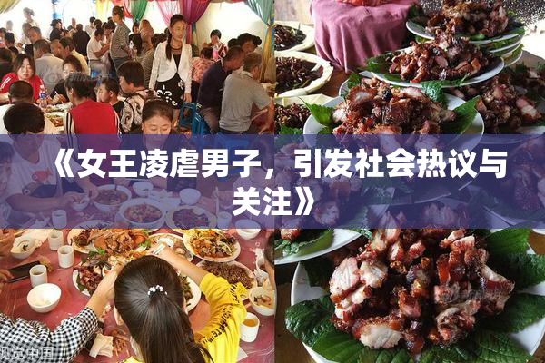 《女王凌虐男子，引发社会热议与关注》