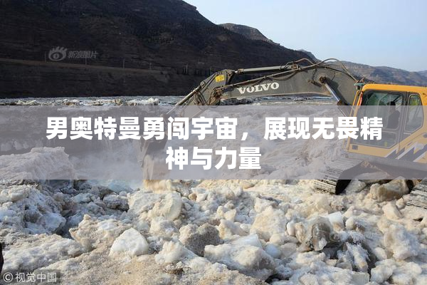 男奥特曼勇闯宇宙，展现无畏精神与力量