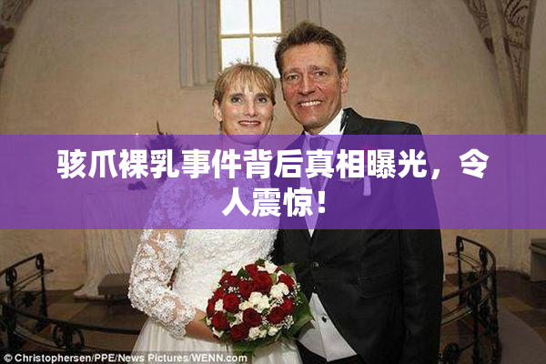 骇爪裸乳事件背后真相曝光，令人震惊！