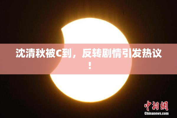 沈清秋被C到，反转剧情引发热议！