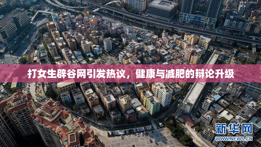 打女生辟谷网引发热议，健康与减肥的辩论升级