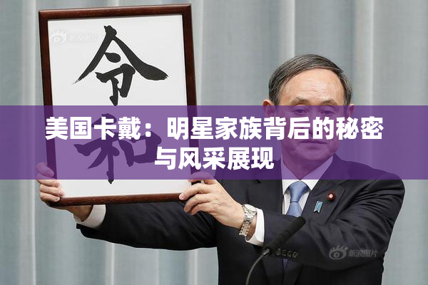 美国卡戴：明星家族背后的秘密与风采展现