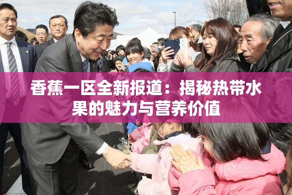 香蕉一区全新报道：揭秘热带水果的魅力与营养价值
