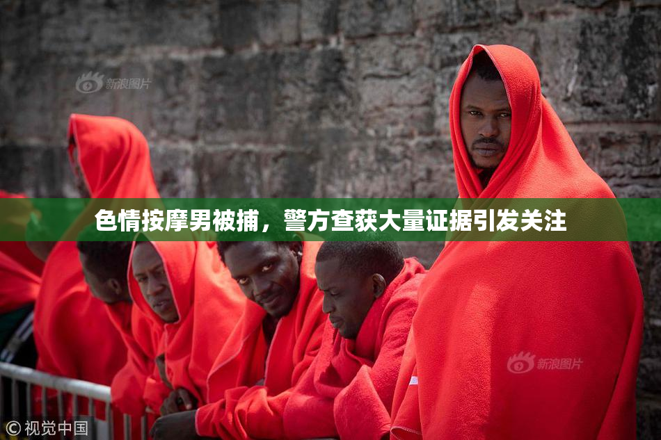 色情按摩男被捕，警方查获大量证据引发关注
