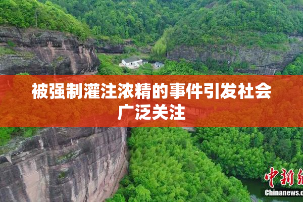 被强制灌注浓精的事件引发社会广泛关注