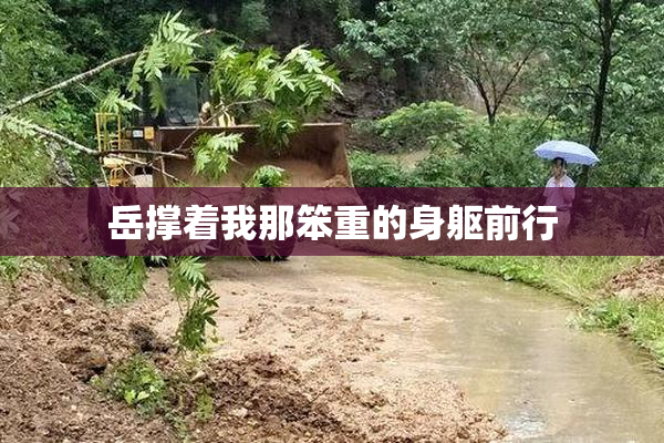 岳撑着我那笨重的身躯前行