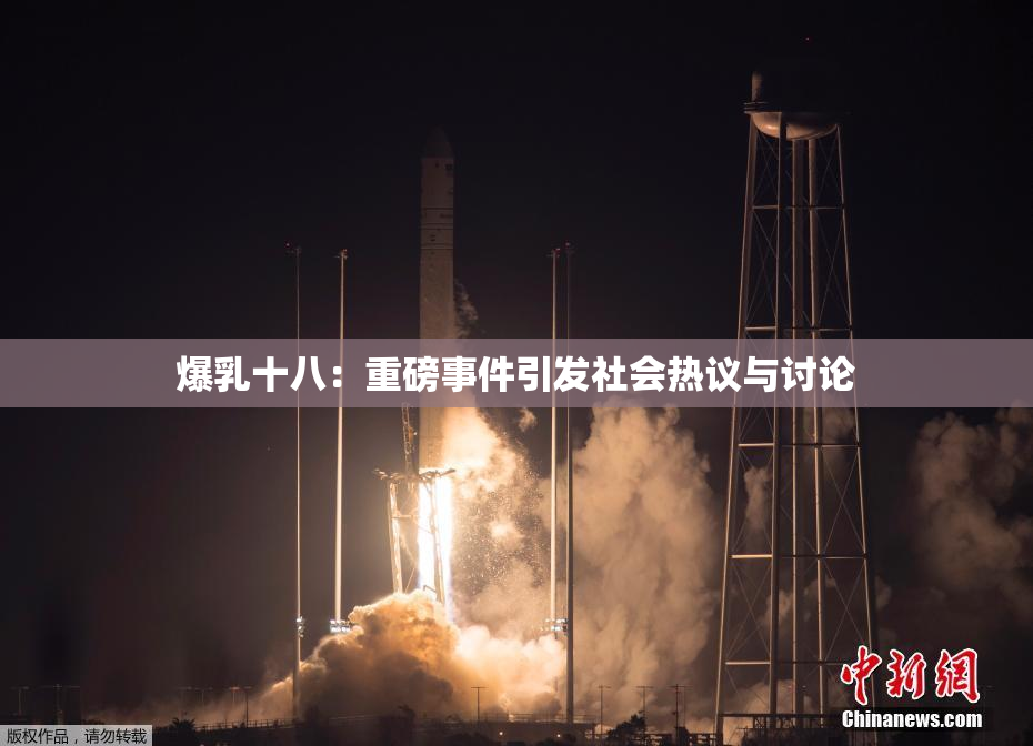 爆乳十八：重磅事件引发社会热议与讨论