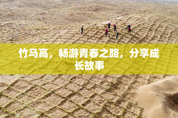 竹马高，畅游青春之路，分享成长故事