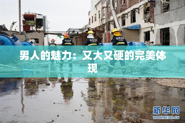 男人的魅力：又大又硬的完美体现