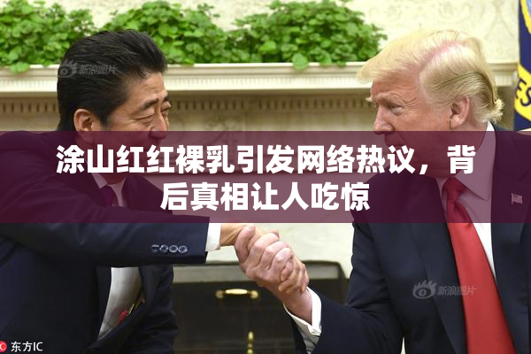 涂山红红裸乳引发网络热议，背后真相让人吃惊