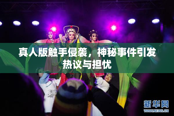 真人版触手侵袭，神秘事件引发热议与担忧