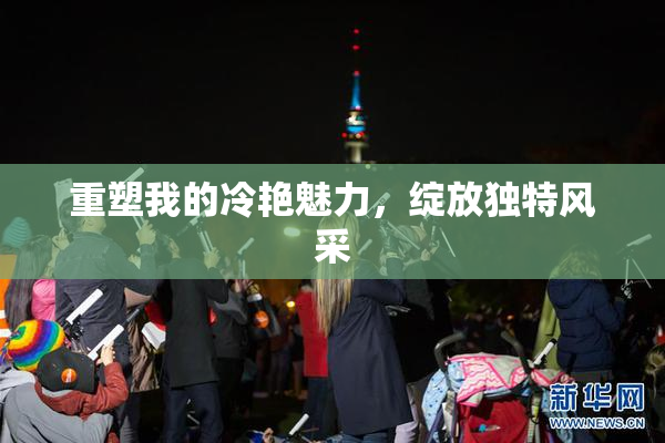 重塑我的冷艳魅力，绽放独特风采