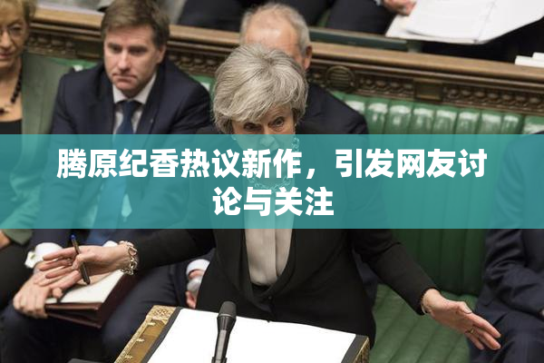 腾原纪香热议新作，引发网友讨论与关注